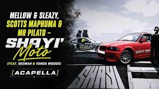 Mellow & Sleazy, Scotts Maphuma & Mr Pilato - ShayiMoto (feat. Seemah & Yanda Woods) [Acapella]
