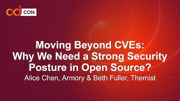 Moving Beyond CVEs: Why We Need a Strong Security Posture in Open Source? - Alice Chen & Beth Fuller