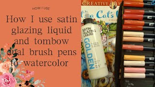 How I use satin glazing liquid and tombow dual brush pens to watercolor paint