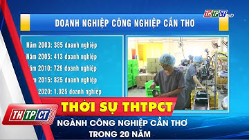Ngành công nghiệp Cần Thơ trong 20 năm | Cần Thơ TV