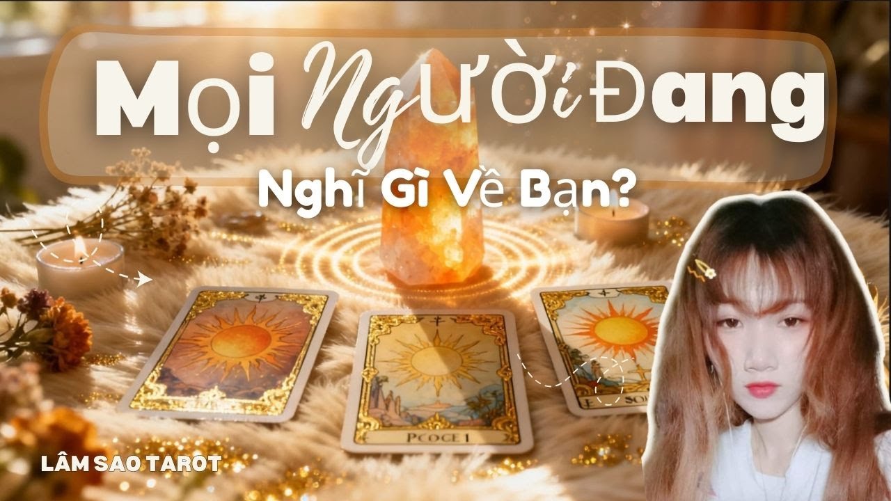 MỌI NGƯỜI ĐANG NGHĨ GÌ VỀ BẠN #tarot  LÂM SAO