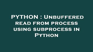 PYTHON : Unbuffered read from process using subprocess in Python