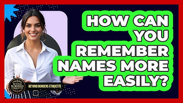 How Can You Remember Names More Easily? - Beyond Borders Etiquette