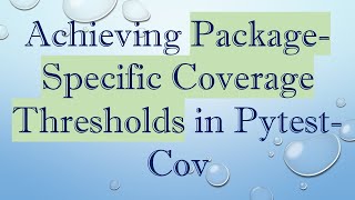 Achieving Package-Specific Coverage Thresholds in Pytest-Cov