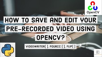 How to save and edit your pre recorded video using OpenCV? | OpenCV #7