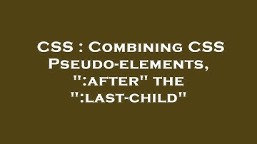 CSS : Combining CSS Pseudo-elements, ":after" the ":last-child"