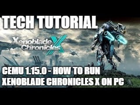 Tech Tutorial - How to Get Xenoblade Chronicles X Running on PC w/ Cemu 1.15.0