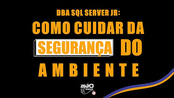 COMO CUIDAR DA SEGURANÇA DO AMBIENTE SQL SERVER | DBA ON BOARDING (SQL SERVER)