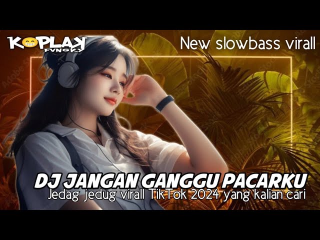 DJ JANGAN GANGGU PACARKU || JEDAG JEDUG VIRALL TIKTOK || KoplaK fvngky class=