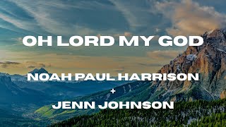Oh Lord My God (Lyric Video) Noah Paul Harrison   Jenn Johnson
