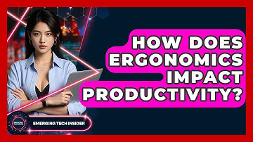 How Does Ergonomics Impact Productivity? - Emerging Tech Insider