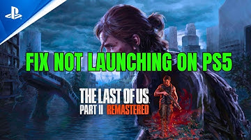 How To Fix The Last of Us Part II Remastered Not Launching/Won