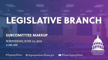 Markup of Fiscal Year 2023 Legislative Branch Bill (EventID=114908)