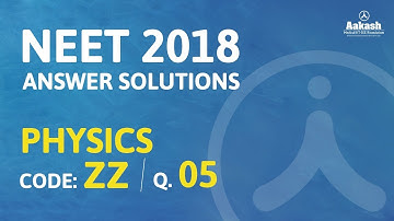 NEET UG 2018 Answer Keys & Answer Solutions For Physics [Code ZZ Q.5] – Aakash Institute