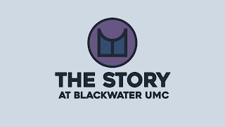 May 5, 2024  The Story | Blackwater UMC