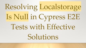Resolving Localstorage Is Null in Cypress E2E Tests with Effective Solutions