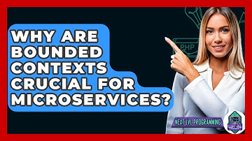 Why Are Bounded Contexts Crucial For Microservices? - Next LVL Programming