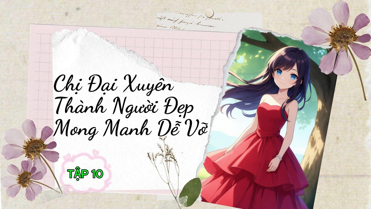 CHỊ ĐẠI XUYÊN THÀNH NGƯỜI ĐẸP MONG MANH DỄ VỠ TẬP 10_Quả Lựu Nhỏ #truyenaudio #ngôntìnhhay #ngọtsủng