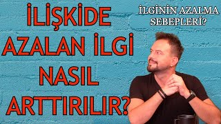 İLİŞKİDE AZALAN İLGİYİ ARTTIRMA YÖNTEMLERİ! İLGİ NEDEN AZALIR? İLGİ ESKİ HALİNE GELİR Mİ?