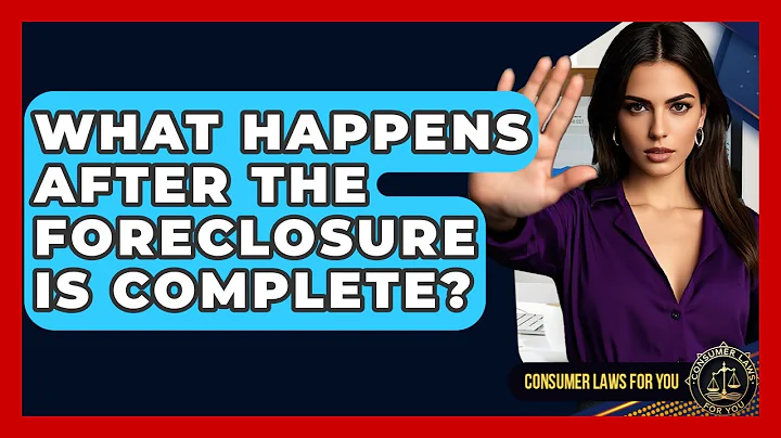 What Happens After The Foreclosure Is Complete? - Consumer Laws For You