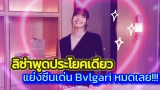 ลิซ่าพูดประโยคเดียว แย่งซีนเด่นBvlgari หมดเลย!!!