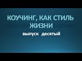 Коучинг, как стиль жизни. Выпуск десятый.