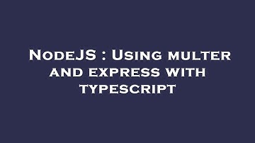 NodeJS : Using multer and express with typescript