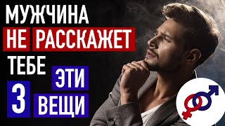 Эти 3 вещи О СЕБЕ тебе НЕ расскажет НИ ОДИН мужчина.