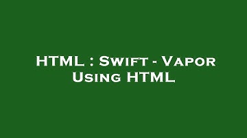 HTML : Swift - Vapor Using HTML