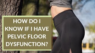 How Do I Know If I Have Pelvic Floor Dysfunction