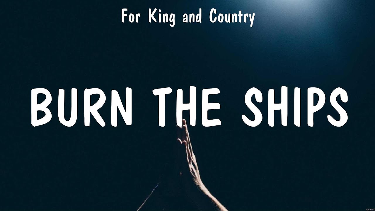 Burn The Ships - For King and Country (Lyrics) - Our God, You Say, How ...