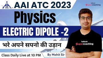 AAI ATC Physics Classes 2023 | Electric Dipole -2 | Physics for AAI ATC 2023 | By Mohit Sir