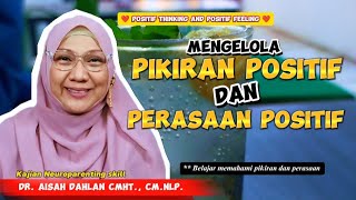 MENGELOLA PIKIRAN DAN PERASAAN POSITIF - dr. Aisah Dahlan, CMHt., CM.NLP.
