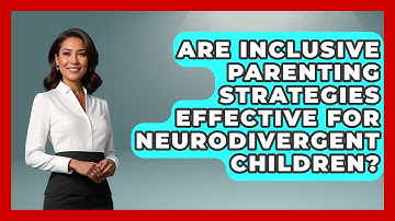 Are Inclusive Parenting Strategies Effective for Neurodivergent Children?