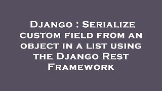 Famous Django : Serialize custom field from an object in a list using the Django Rest Framework Wealth