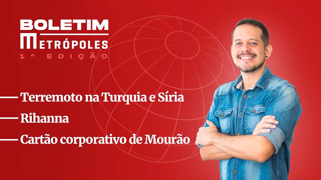 Terremoto na Turquia e Síria – Rihanna – Cartão corporativo de Mourão – Boletim Metrópoles 1ª edição