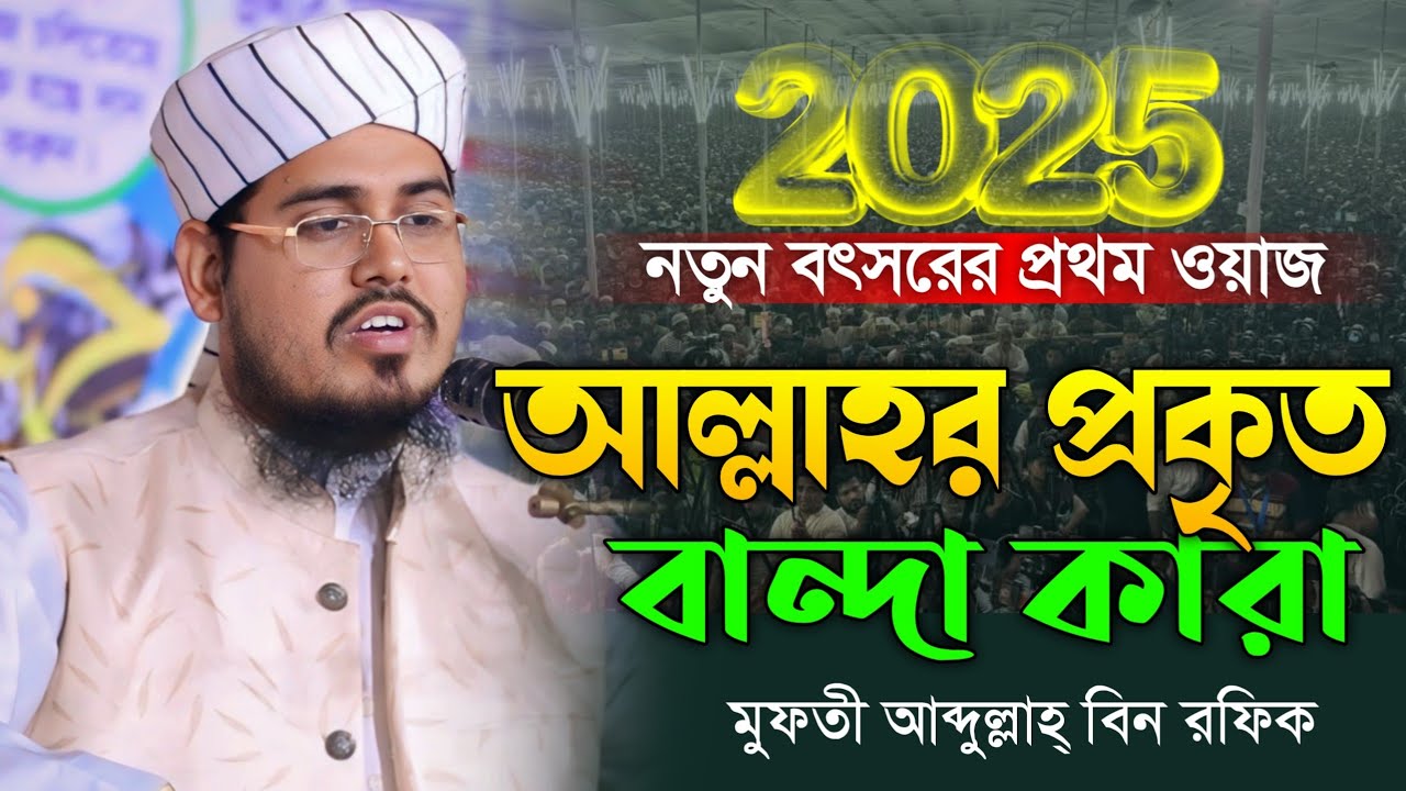 আল্লাহ্‌র প্রকৃত বান্দা কারা | 2025 New Waz | মুফতী আব্দুল্লাহ বিন রফিক ...
