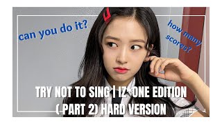 KPOP TRY NOT TO SING | IZ*ONE EDITION ( PART 2) HARD VERSION