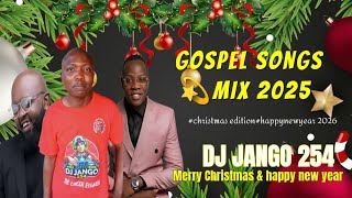 🎅 LATEST GOSPEL SONGS 💫MIX 2025~Dj JANGO 254🔥#christmas edition#happynewyear 2026