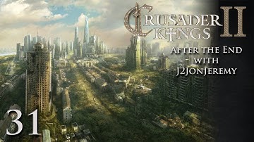 Crusader Kings 2: After The End w/J2JonJeremy - Part 31