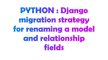 PYTHON : Django migration strategy for renaming a model and relationship fields