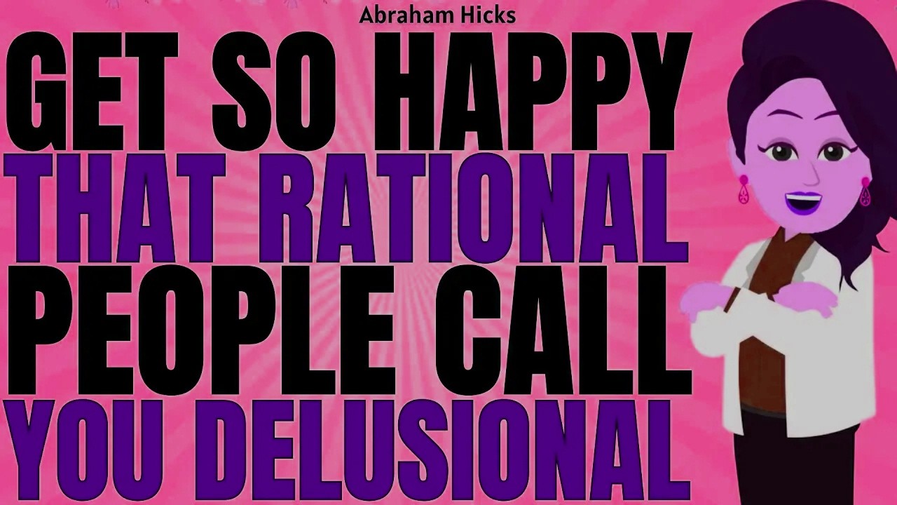 Get So Happy That Rational People Call You Delusional ✅Abraham Hicks 2026