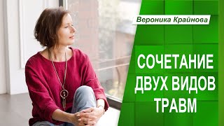 СОЧЕТАНИЕ ДВУХ ВИДОВ ТРАВМ | Психолог Вероника Крайнова