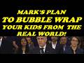 MARK'S PLAN TO BUBBLE WRAP YOUR KIDS FROM THE REAL WORLD!