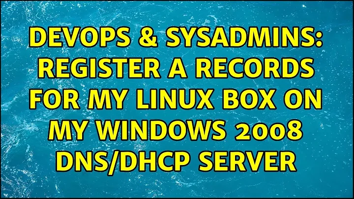 DevOps & SysAdmins: Register A records for my Linux box on my Windows 2008 DNS/DHCP server