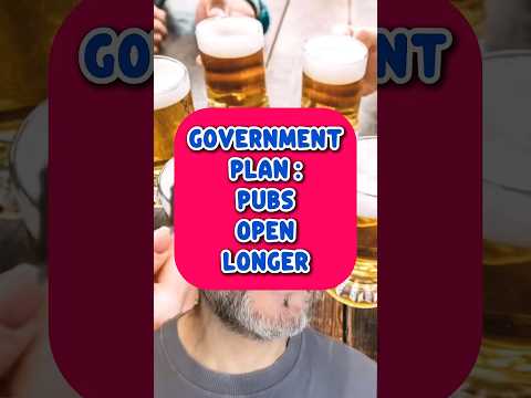 UK GOVERNMENT PLAN TO EXTEND PUB OPENING HOURS