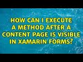 How can I execute a method after a content page is visible in Xamarin Forms? (2 Solutions!!)