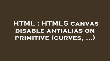 HTML : HTML5 canvas disable antialias on primitive (curves, ...)