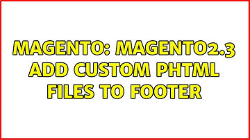 Magento: Magento2.3 add custom phtml files to footer (2 Solutions!!)
