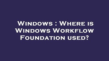 Windows : Where is Windows Workflow Foundation used?